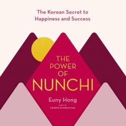 The Power of Nunchi: The Korean Secret to Happiness and Success by Euny Hong