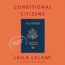 Conditional Citizens: On Belonging in America by Laila Lalami